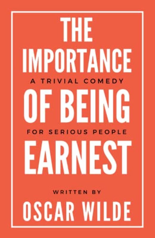 The Importance of Being Earnest: A Trivial Comedy for Serious People