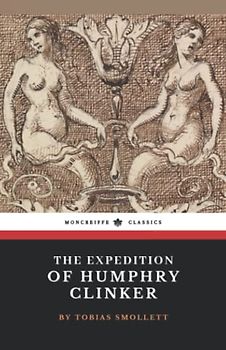 The Expedition of Humphry Clinker: The 1771 Satirical Literary Classic (Annotated)