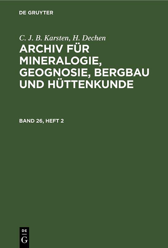C. J. B. Karsten; H. Dechen: Archiv für Mineralogie, Geognosie, Bergbau und Hüttenkunde / C. J. B. Karsten; H. Dechen: Archiv für Mineralogie, Geognosie, Bergbau und Hüttenkunde. Band 26, Heft 2