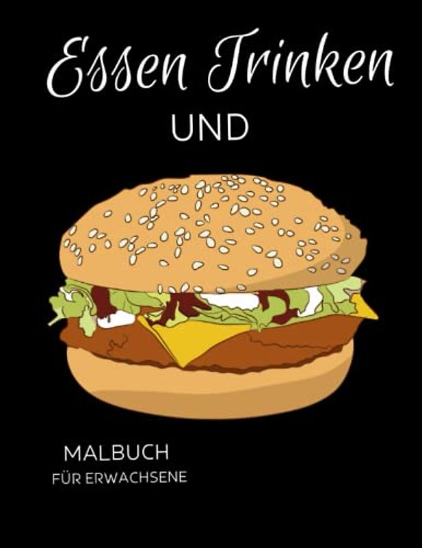 Essen und Trinken Malbuch für Erwachsene: Anti-Stress-Geschenke - Hamburger, Pizzen, Pommes frites, Desserts, Eiscreme Zum Ausmalen