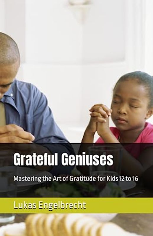 Grateful Geniuses: Mastering the Art of Gratitude for Kids 12 to 16