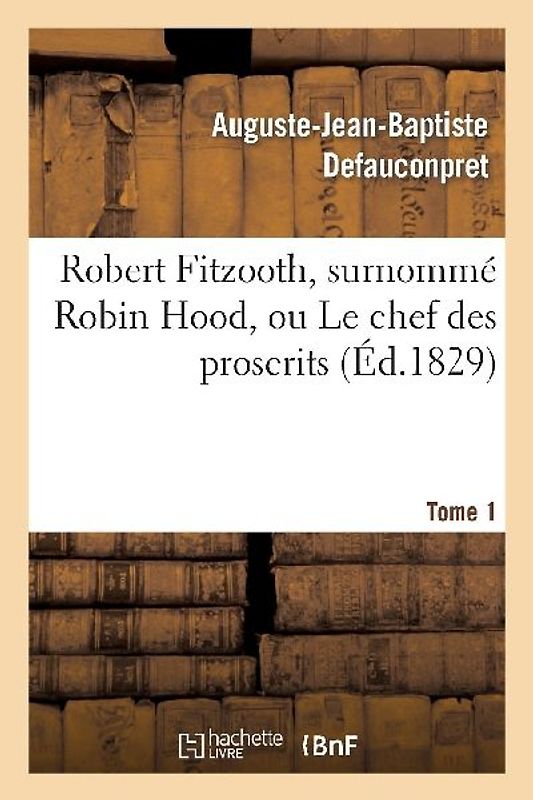 Robert Fitzooth, Surnommé Robin Hood, Ou Le Chef Des Proscrits. Tome 1