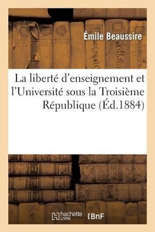 La Liberté d'Enseignement Et l'Université Sous La Troisième République