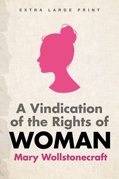 A Vindication of the Rights of Woman (Extra Large Print Edition)