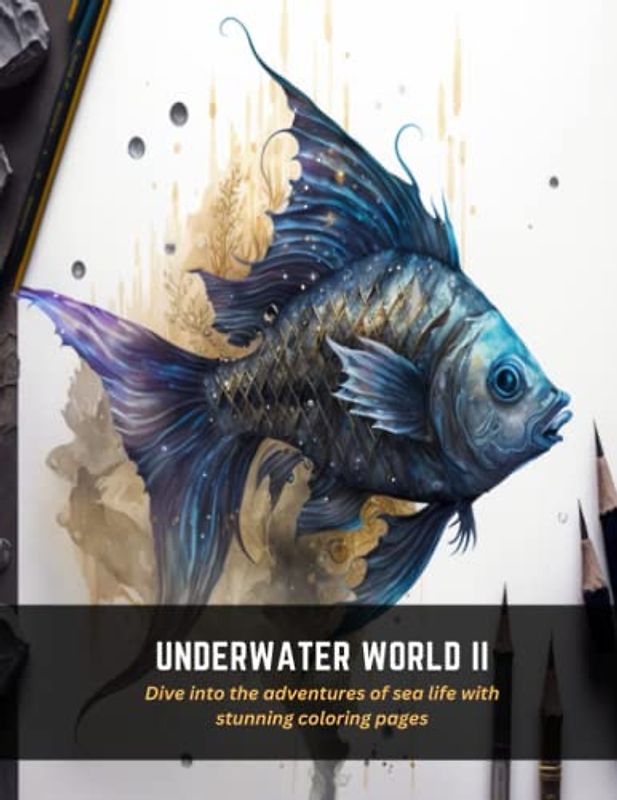 Underwater World II: Dive into the adventures of sea life with stunning coloring pages