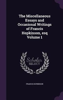 The Miscellaneous Essays and Occasional Writings of Francis Hopkinson, esq Volume 1