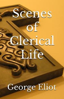 Scenes of Clerical Life: The 1857 Literary Short Stories Classic (Annotated)