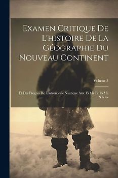 Examen Critique De L'histoire De La Géographie Du Nouveau Continent: Et Des Progrès De L'astronomie Nautique Aux 15 Me Et 16 Me Siècles; Volume 3