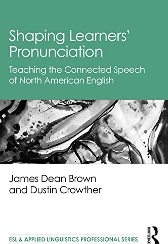 Shaping Learners’ Pronunciation: Teaching the Connected Speech of North American English (ESL & Applied Linguistics Professional Series)