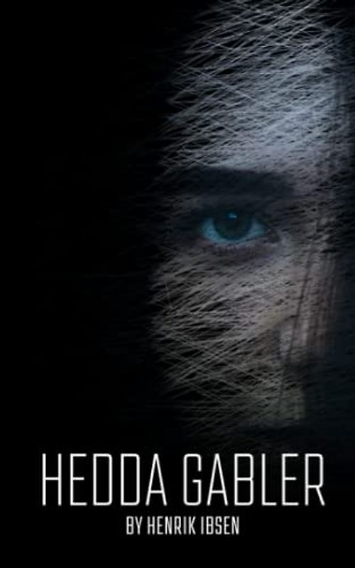 Hedda Gabler: A timeless exploration of human nature and tragedy (Annotated)