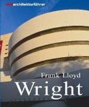 Miniarchitekturführer. Frank Lloyd Wright: Leben und Werk