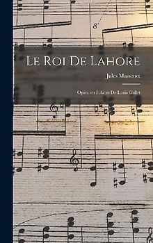 Le roi de Lahore; opéra en 5 actes de Louis Gallet