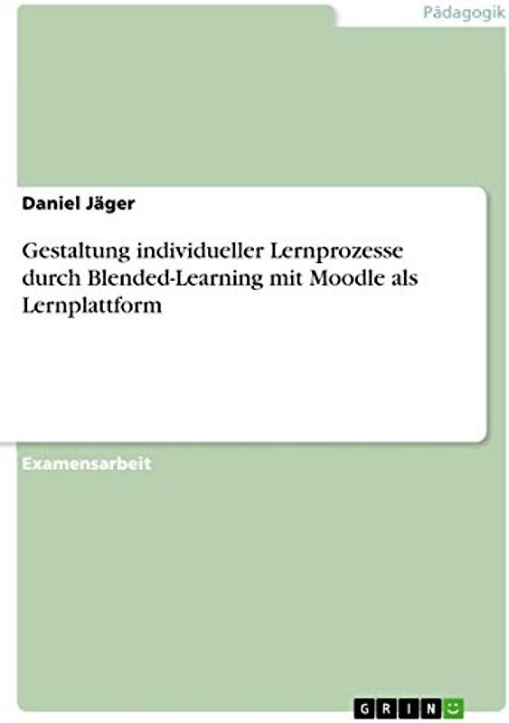 Gestaltung individueller Lernprozesse durch Blended-Learning mit Moodle als Lernplattform: Staatsexamensarbeit