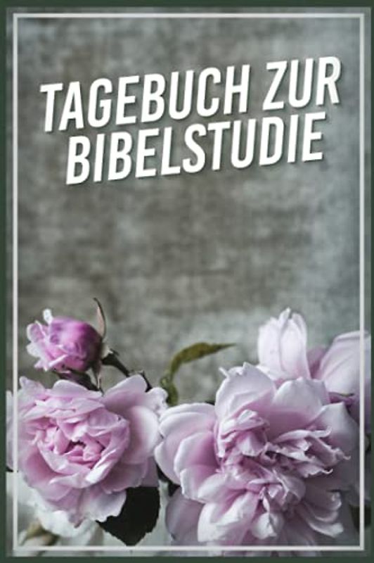 Tagebuch zur Bibelstudie: Christliches Andachtsbuch Für Frauen Und Männer I Tägliche Andachten, Verse, Gebete Notieren I Gebetsjournal Für Bibelstunde I Gebetstagebuch A5 Mit 110 Seiten Zum Eintragen