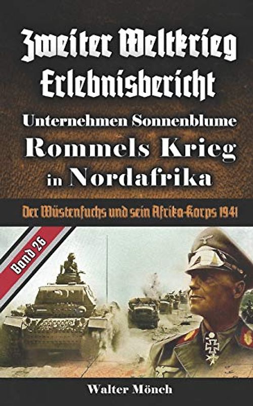Zweiter Weltkrieg Erlebnisbericht Unternehmen Sonnenblume Rommels Krieg in Nordafrika: Der Wüstenfuchs und sein Afrika-Korps 1941