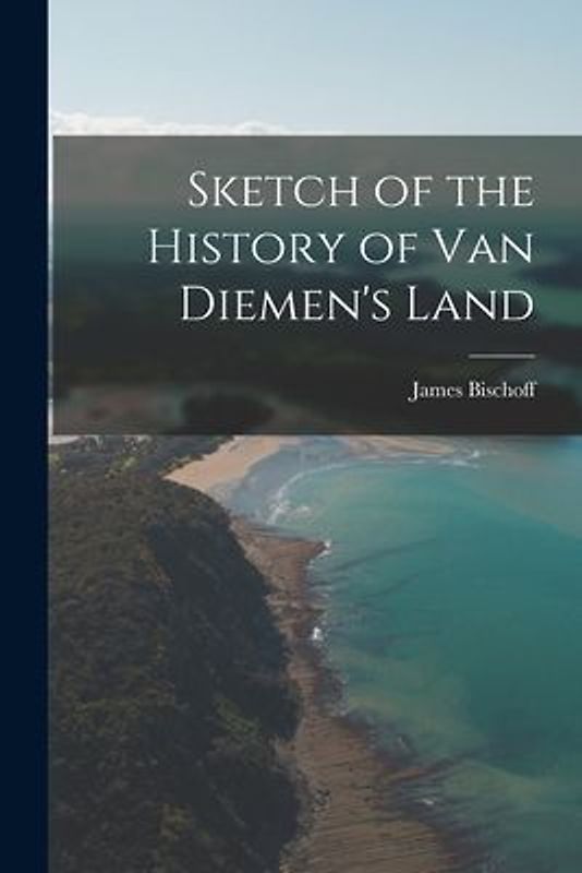 Sketch of the History of Van Diemen's Land