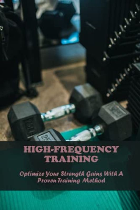 High-Frequency Training: Optimize Your Strength Gains With A Proven Training Method
