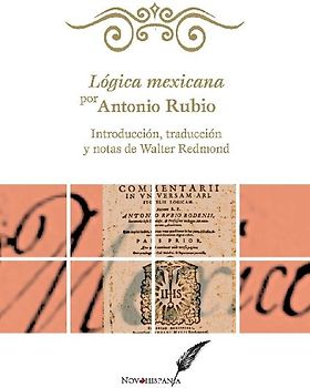 Lógica mexicana por Antonio Rubio. Introducción, traducción y notas de Walter Redmond