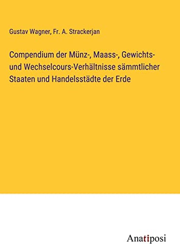 Compendium der Münz-, Maass-, Gewichts- und Wechselcours-Verhältnisse sämmtlicher Staaten und Handelsstädte der Erde