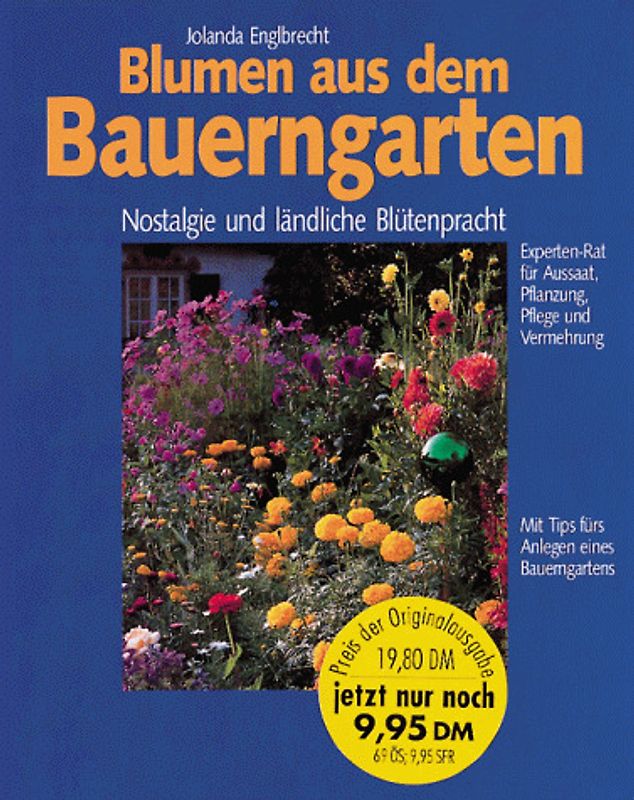 Blumen aus dem Bauerngarten. Nostalgie und ländliche Blütenpracht. Experten-Rat für Aussaat, Pflanzung, Pflege und Vermehrung. Mit Tips fürs Anlegen eines Bauerngarten