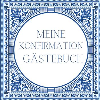 Meine Konfirmation Gästebuch: Ein Erinnerungsbuch zum ausfüllen als Erinnerung an all Deine Gäste