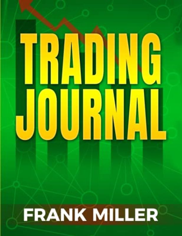 TRADING JOURNAL: Forex, Futures, Options, Crypto, Commodities, and Stock Trading Journal| Master Discipline and Keep Track Your Trading Performance