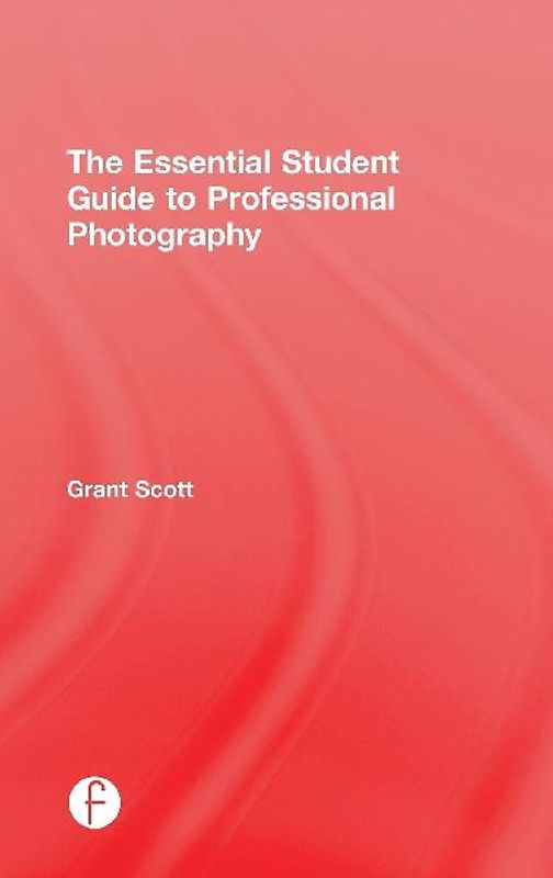 The Essential Student Guide to Professional Photography
