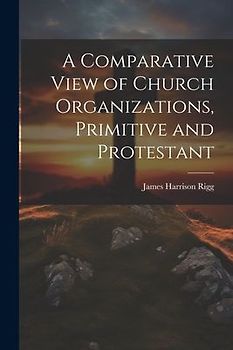 A Comparative View of Church Organizations, Primitive and Protestant