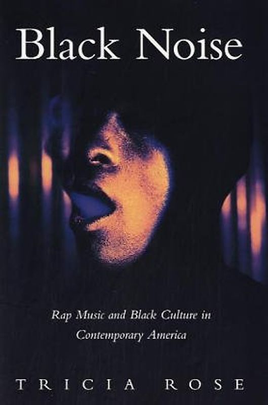 Black Noise: Rap Music and Black Culture in Contemporary America (Music/Culture) - Tricia Rose