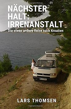 Nächster Halt: Irrenanstalt: Die etwas andere Reise nach Kroatien