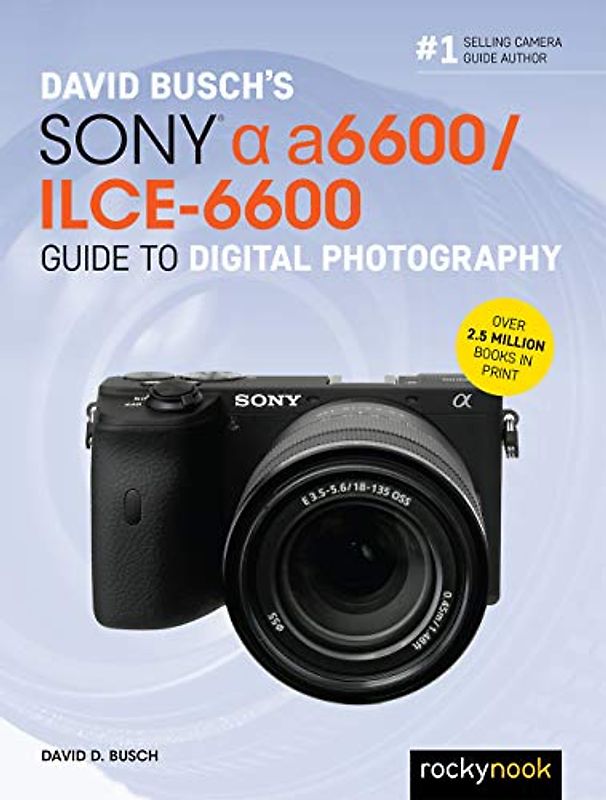 David Busch's Sony Alpha A6600/Ilce-6600 Guide to Digital Photography