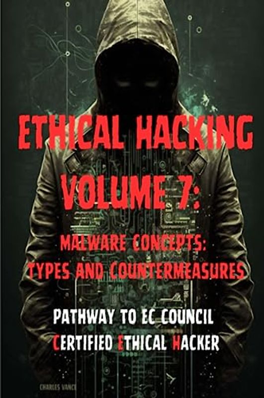 Ethical Hacking Volume 7: Malware Concepts: Types and Countermeasures