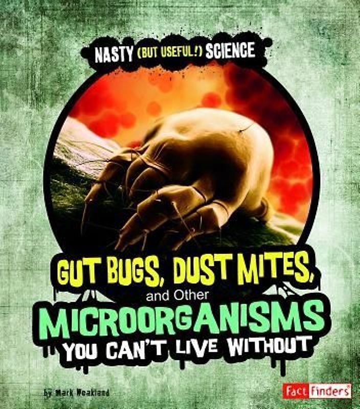 Gut Bugs, Dust Mites, and Other Microorganisms You Can't Live Without