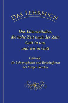 Das Lehrbuch: Das Lilienzeitalter, die hohe Zeit nach der Zeit: Gott in uns und wir in Gott
