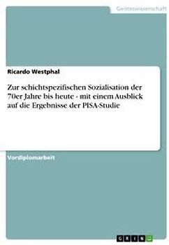 Zur schichtspezifischen Sozialisation der 70er Jahre bis heute - mit einem Ausblick auf die Ergebnisse der PISA-Studie