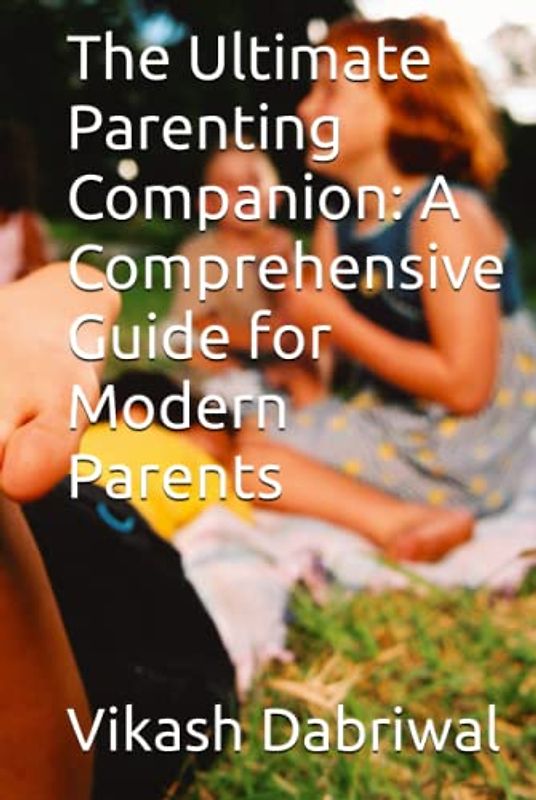 The Ultimate Parenting Companion: A Comprehensive Guide for Modern Parents