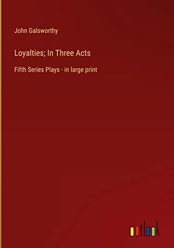 Loyalties; In Three Acts: Fifth Series Plays - in large print