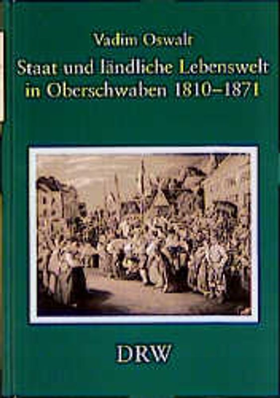 Staat und ländliche Lebenswelt in Oberschwaben 1810-1871. (K)ein Kapitel im Zivilisationsprozess?