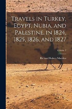 Travels in Turkey, Egypt, Nubia, and Palestine, in 1824, 1825, 1826, and 1827; Volume 2