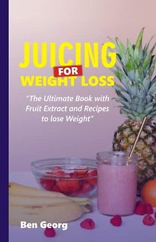 juicing for weight loss: “The ultimate book with fruit extract and recipes to lose weight”