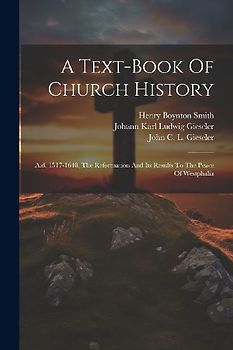 A Text-book Of Church History: A.d. 1517-1648, The Reformation And Its Results To The Peace Of Westphalia