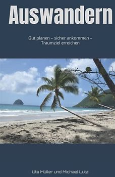 Auswandern: RATGEBER: Gut planen – sicher ankommen – Traumziel erreichen (Ratgeber Auswandern, Band 1)