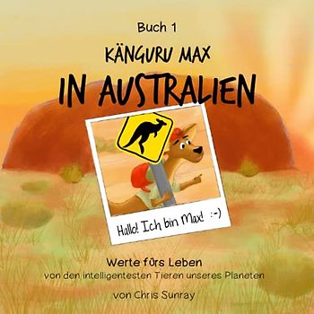 Känguru Max in Australien: Werte fürs Leben von den intelligentesten Tieren unseres Planeten (Känguru Max auf Reisen, Band 1)