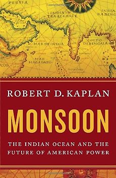 Monsoon: The Indian Ocean and the Future of American Power - Robert D. Kaplan