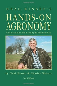 Neal Kinsey's Hands-On Agronomy: Understanding Soil Fertility & Fertilizer Use - Kinsey, Neal