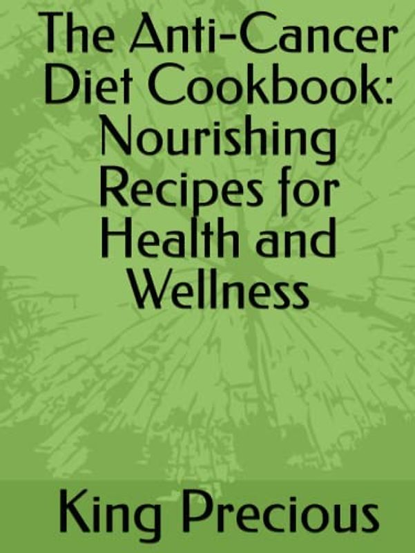 The Anti-Cancer Diet Cookbook: Nourishing Recipes for Health and Wellness
