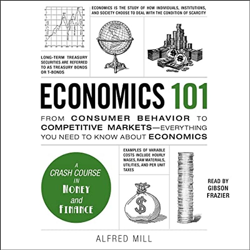 Economics 101: From Consumer Behavior to Competitive Markets - Everything You Need to Know About Economics (Adams 101)