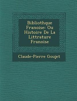 Biblioth Que Fran Oise: Ou Histoire de La Litt Rature Fran Oise