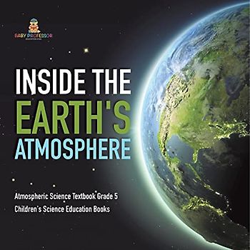 Inside the Earth's Atmosphere | Atmospheric Science Textbook Grade 5 | Children's Science Education Books
