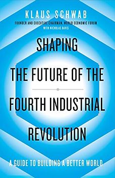 Shaping the Future of the Fourth Industrial Revolution: A guide to building a better world